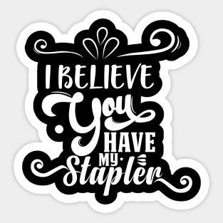 I Believe You Have My Stapler Sticker